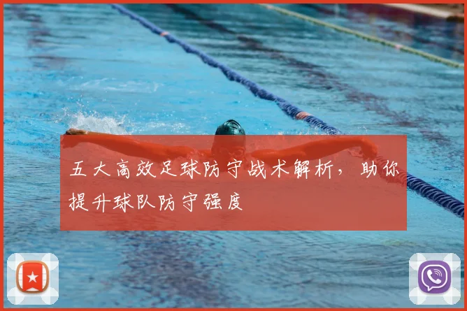 五大高效足球防守战术解析，助你提升球队防守强度