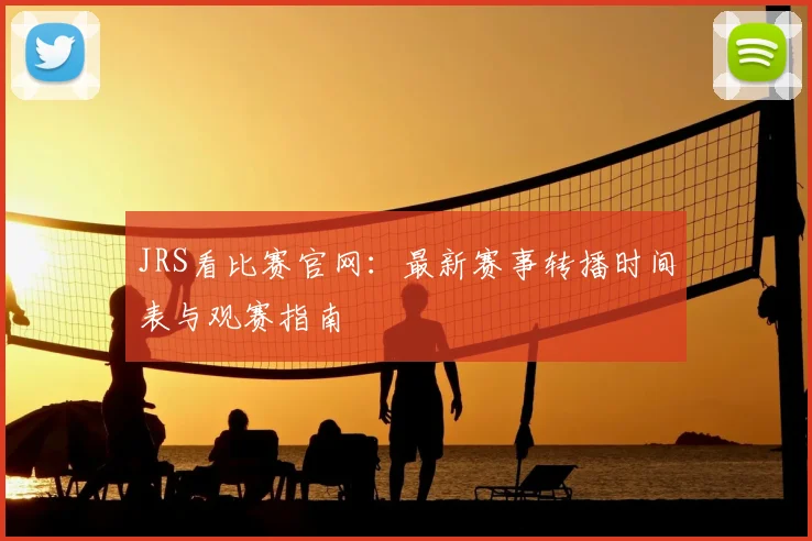 JRS看比赛官网：最新赛事转播时间表与观赛指南