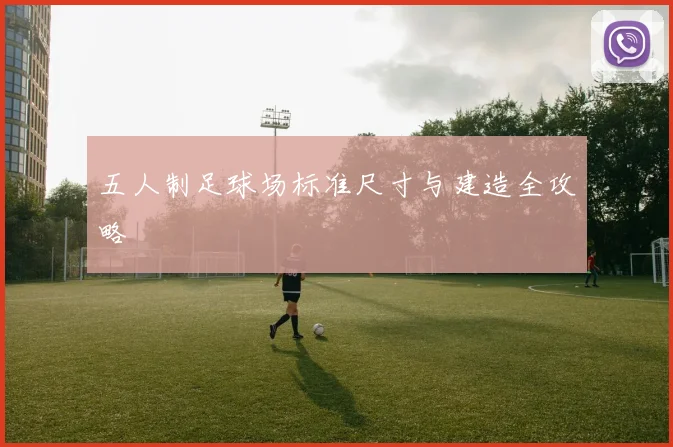 五人制足球场标准尺寸与建造全攻略