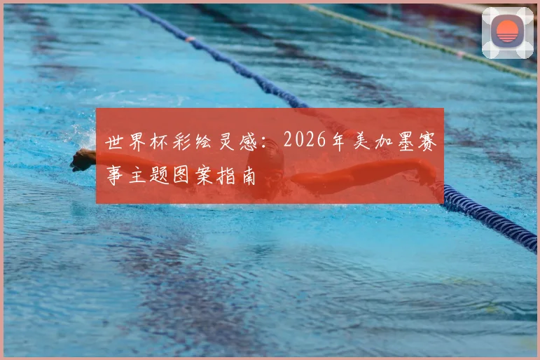 世界杯彩绘灵感：2026年美加墨赛事主题图案指南